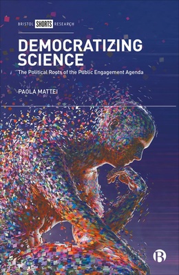 Democratizing Science, The Political Roots of the Public Engagement Agenda, Bristol University Press, Bristol, 2023.